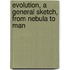 Evolution, A General Sketch, From Nebula To Man