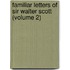 Familiar Letters Of Sir Walter Scott (Volume 2)