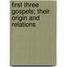 First Three Gospels; Their Origin And Relations by Joseph Estlin Carpenter