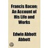 Francis Bacon; An Account Of His Life And Works