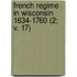 French Regime in Wisconsin 1634-1760 (2; V. 17)