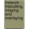 Fretwork - Fretcutting, Inlaying And Overlaying door Authors Various