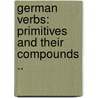 German Verbs: Primitives And Their Compounds .. door Benno Kirschbaum