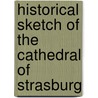 Historical Sketch Of The Cathedral Of Strasburg door Onbekend