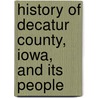 History of Decatur County, Iowa, and Its People door J.M. Howell