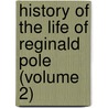 History of the Life of Reginald Pole (Volume 2) by Thomas Phillips