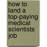 How To Land A Top-Paying Medical Scientists Job by Brad Andrews