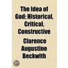 Idea Of God; Historical, Critical, Constructive door Clarence Augustine Beckwith