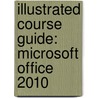 Illustrated Course Guide: Microsoft Office 2010 door Inc. Course Technology