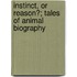 Instinct, or Reason?; Tales of Animal Biography