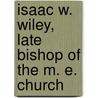 Isaac W. Wiley, Late Bishop Of The M. E. Church door Richard Sutton Rust