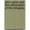 John Calvin and the Reformation of the Refugees door Heiko Oberman
