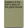 Keepers Of The Trail A Story Of The Great Woods by Joseph A. Altsheler