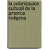 La Colonizacion Cultural de la America Indigena