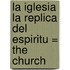 La Iglesia la Replica del Espiritu = The Church
