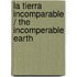 La tierra incomparable / The incomperable Earth