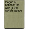 League Of Nations; The Way To The World's Peace by Matthias Erzberger