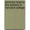 Lectures Read to the Seniors in Harvard College door Edward Tyrrel Channing