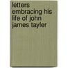 Letters Embracing His Life Of John James Tayler door John James Tayler