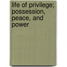 Life of Privilege; Possession, Peace, and Power door Hanmer William Webb-Peploe