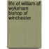 Life of William of Wykeham Bishop of Winchester