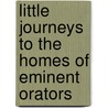 Little Journeys To The Homes Of Eminent Orators door Publisher Roycroft Shop