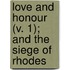 Love And Honour (V. 1); And The Siege Of Rhodes