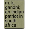 M. K. Gandhi; An Indian Patriot in South Africa door Joseph J. Doke