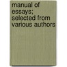 Manual Of Essays; Selected From Various Authors door Manual