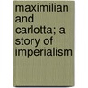 Maximilian and Carlotta; A Story of Imperialism door John M. Taylor