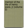 Memoir Of The Life Of Henry Ware, Jr (volume 2) door John Ware
