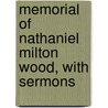 Memorial Of Nathaniel Milton Wood, With Sermons by Nathaniel Milton Wood