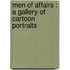 Men Of Affairs : A Gallery Of Cartoon Portraits