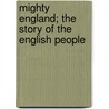 Mighty England; The Story Of The English People by William Elliott Griffis