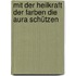 Mit der Heilkraft der Farben die Aura schützen