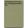 Mitarbeitermotivation der Arbeitsgeneration 50+ by Sven Geitner