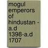 Mogul Emperors Of Hindustan - A.D 1398-A.D 1707 door Edward Singleton Holden