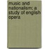 Music And Nationalism; A Study Of English Opera