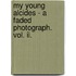 My Young Alcides - A Faded Photograph. Vol. Ii.