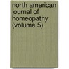 North American Journal of Homeopathy (Volume 5) by American Medical Union