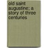 Old Saint Augustine; A Story Of Three Centuries