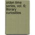 Olden Time Series, Vol. 6; Literary Curiosities