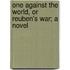 One Against The World, Or Reuben's War; A Novel