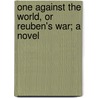 One Against The World, Or Reuben's War; A Novel by Professor John Saunders