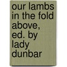 Our Lambs In The Fold Above, Ed. By Lady Dunbar door Our lambs