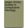 Pagan Christs; Studies in Comparative Hierology door John M. Robertson