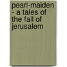 Pearl-Maiden - A Tales of the Fall of Jerusalem by Sir Henry Rider Haggard