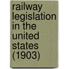 Railway Legislation In The United States (1903) door Balthasar Henry Meyer