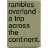 Rambles Overland - A Trip Across The Continent.