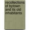 Recollections Of Bytown And Its Old Inhabitants by William Pittman Lett